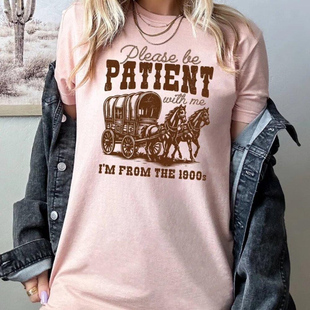 Please Be Patient With Me I_M From The 1900S Shirt, Shirt - Picture 1 of 4